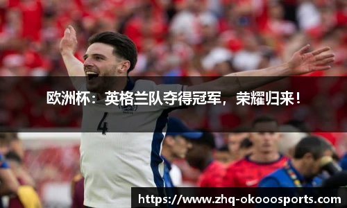 欧洲杯：英格兰队夺得冠军，荣耀归来！